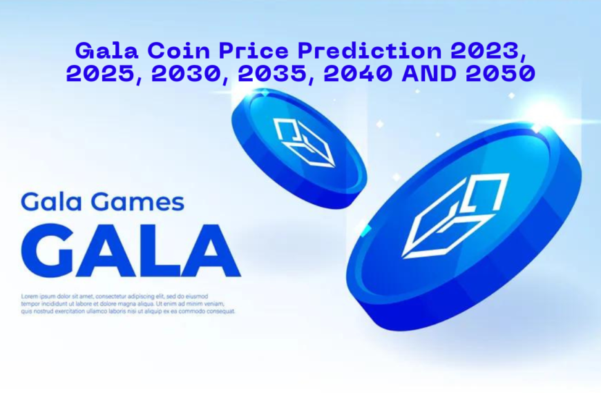 Gala Coin Price Prediction 2023, 2025, 2030, 2035, 2040 AND 2050