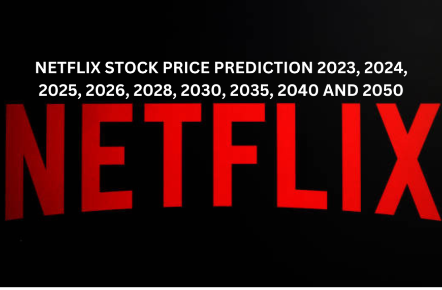 NETFLIX STOCK PRICE PREDICTION 2023, 2024, 2025, 2026, 2028, 2030, 2035, 2040 AND 2050