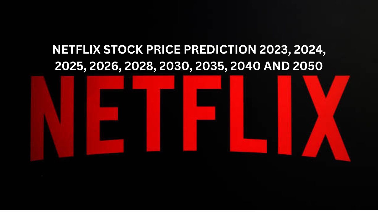 NETFLIX STOCK PRICE PREDICTION 2023, 2024, 2025, 2026, 2028, 2030, 2035