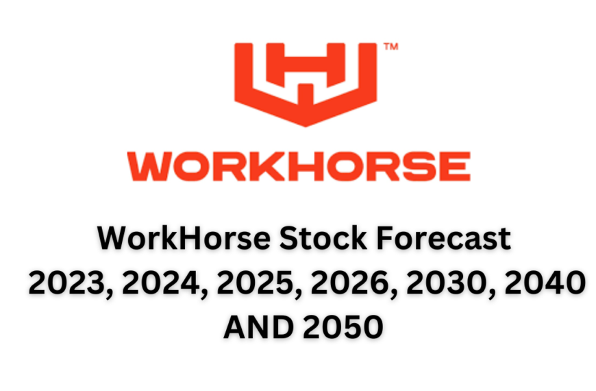 WorkHorse Stock Forecast 2023, 2024, 2025, 2026, 2028, 2030, 2035, 2040 AND 2050