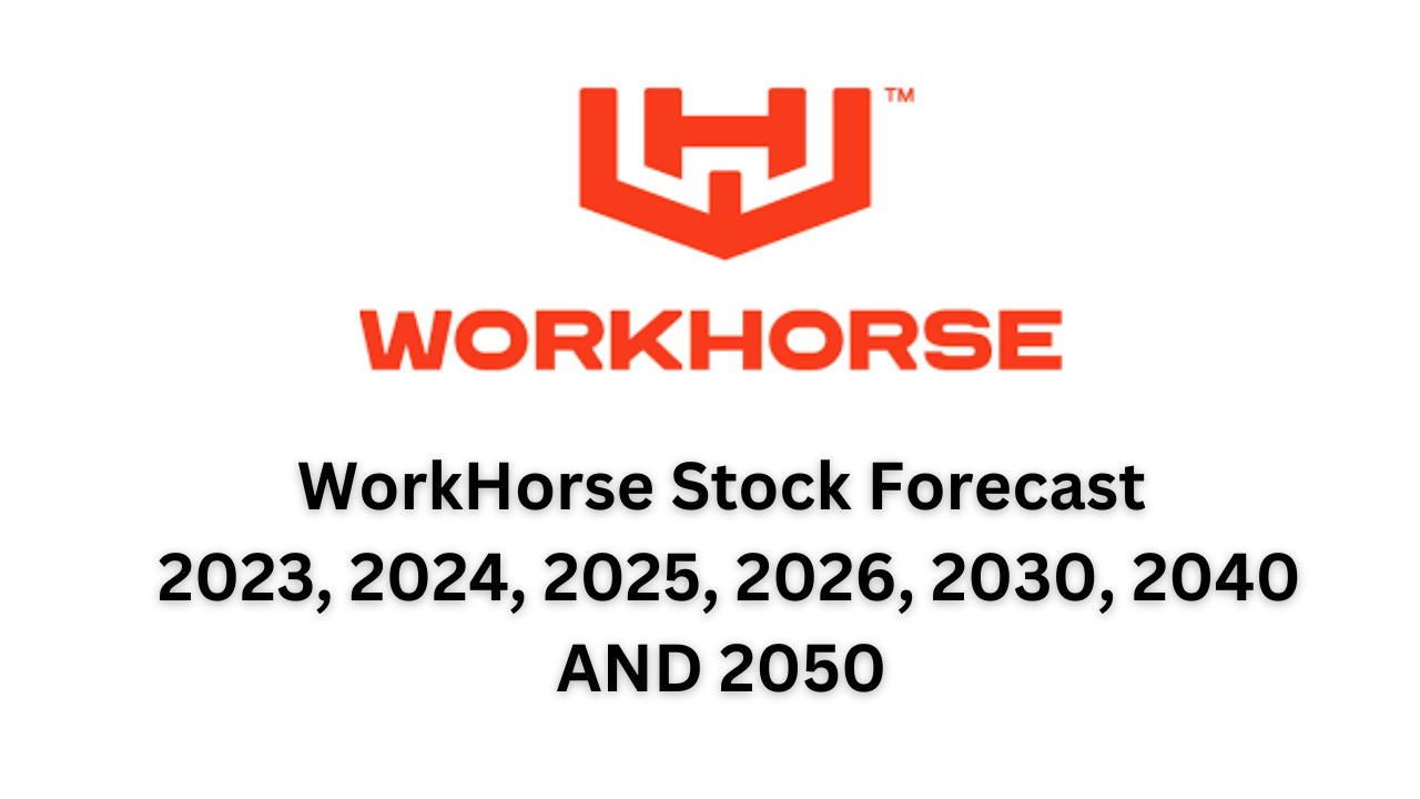 WorkHorse Stock Forecast 2023, 2024, 2025, 2026, 2028, 2030, 2035, 2040